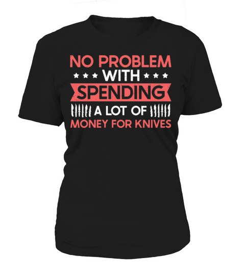 NO PROBLEM WITH SPENDING MONEY FOR KNIVES Women's T-Shirt