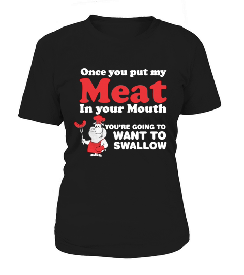 Put My Meat In Your Mouth Going Want To Swallow Women's T-Shirt