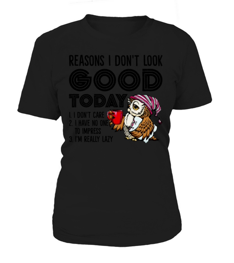 Reasons I Dont Look Good Today Im Really Lazy Women's T-Shirt