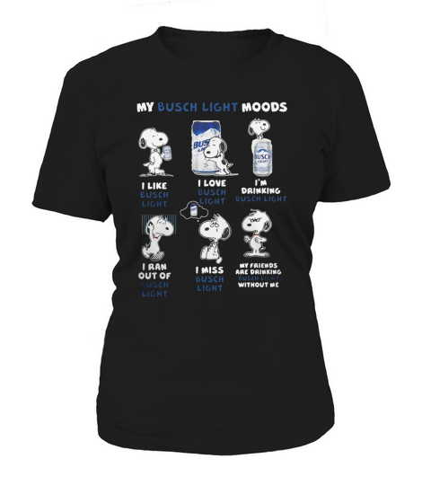 Snoopy My Busch Light Moods I like I love I’m drinking I ran out of I miss Women's T-Shirt