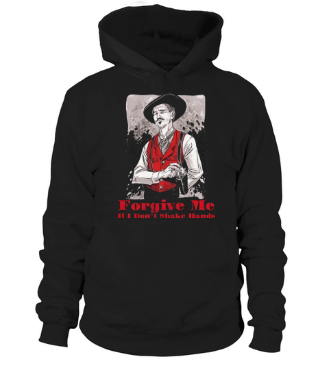 Forgive Me If I Don&39;t Shake Hands Funny LS Doc Holliday Lovers Gift Tombstone T-Shirt Hoodie Unisex