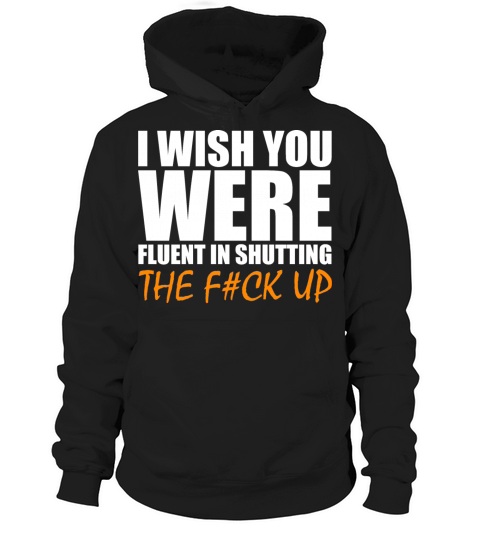 I Wish You Were Fluent In Shutting The F Up Hoodie Unisex