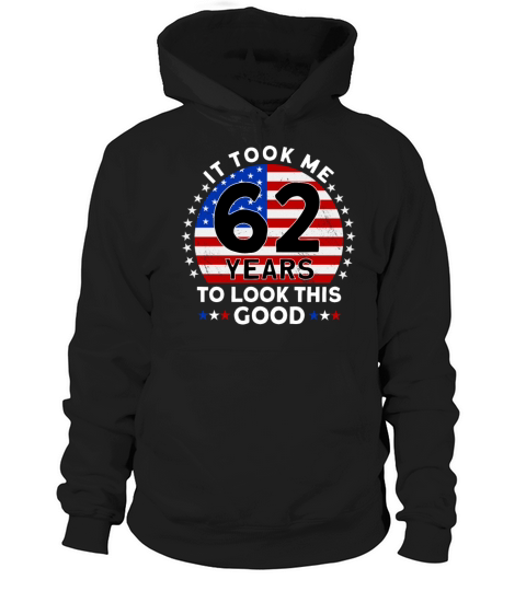 It Took Me 62 Years To Look This Good Birthday Hoodie Unisex