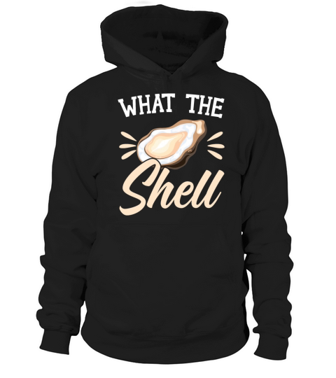 What The Shell Oyster Seafood Seashell Mollusc Hoodie Unisex