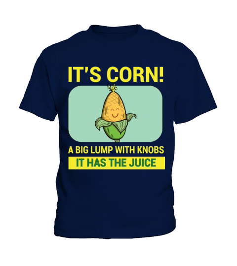 Its Corn A Big Lump With Knobs It Has The Juice Kids T-Shirt