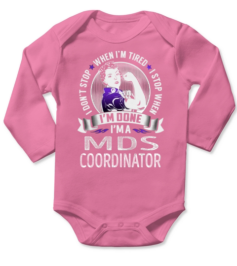 Im a Mds Coordinator I dont Stop When Im Tired I Stop When Im Done Job Shirts Long Sleeve Baby One-Piece