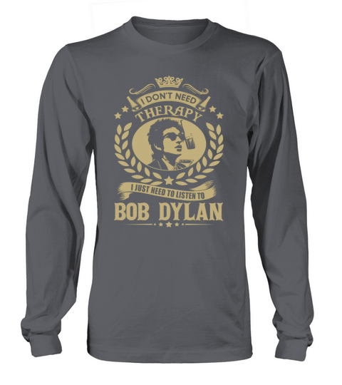 I Dont Need Therapy i Just Need To Listen To Bob Dylan TShirt Long sleeved Unisex