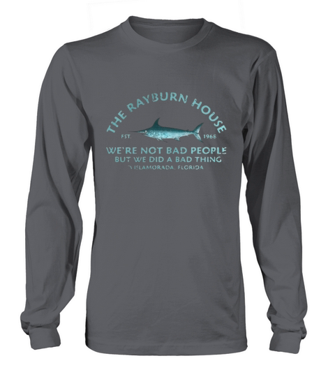 The Rayburn house 1968 we’re not bad people but we did a bad thing Islamorada Florida shirt Long sleeved Unisex