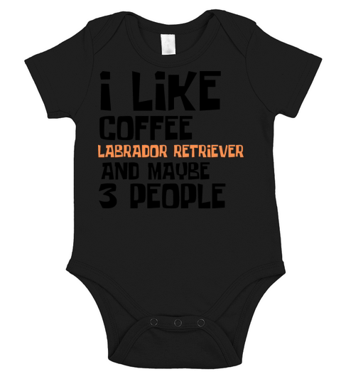 I Like Coffee Labrador RetrieverAnd Maybe 3 People Short Sleeve Baby One-Piece