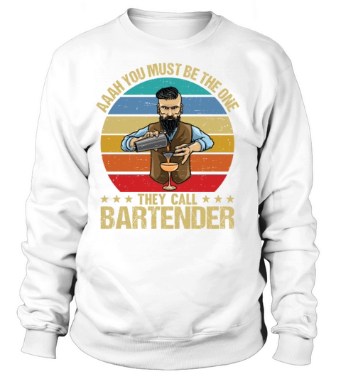 Aaah You Must Be The One They Call Bartender Sweatshirt Unisex