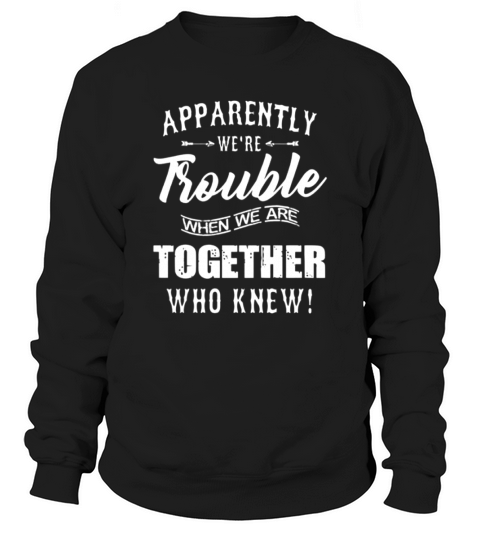 Apparently We’re Trouble When We are Together Who Knew Sweatshirt Unisex