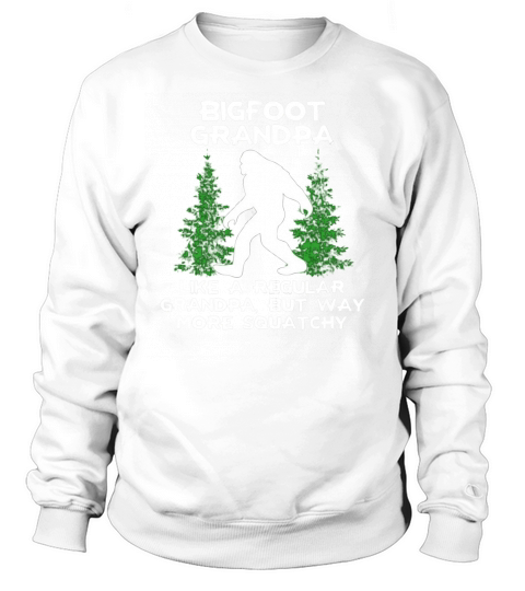 Bigfoot grandpa like a regular grandpa but way more squatchy shirt Sweatshirt Unisex