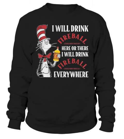 Dr Seuss I will drink Fireball Cinnamon Whisky here or there Sweatshirt Unisex