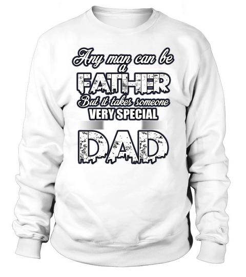 Fathers Day shirt gift, Any man can be a Father but it takes someone very special to be a Dad Sweatshirt Unisex