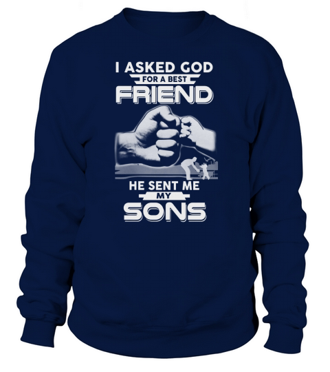 I ASKED GOD FOR A BEST FRIEND HE SENT ME MY SONS shirt hoodie sweater longsleeve tshirt Sweatshirt Unisex