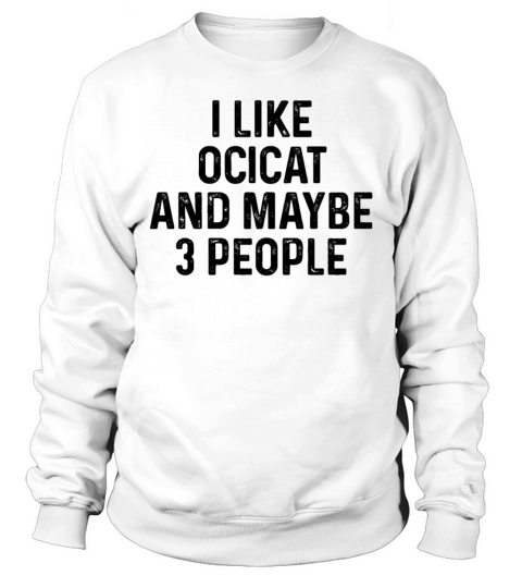 I Like Ocicat And Maybe 3 People Cat Lover Gift Sweatshirt Unisex