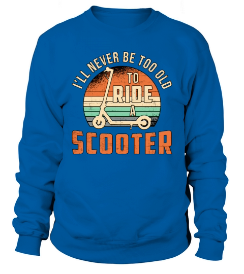 Ill Never Be Too Old Scooter Driver Vintage Sweatshirt Unisex