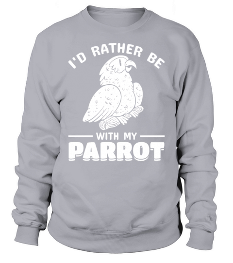 Parrot Bird Id Rather Be With My Parrot I Sweatshirt Unisex
