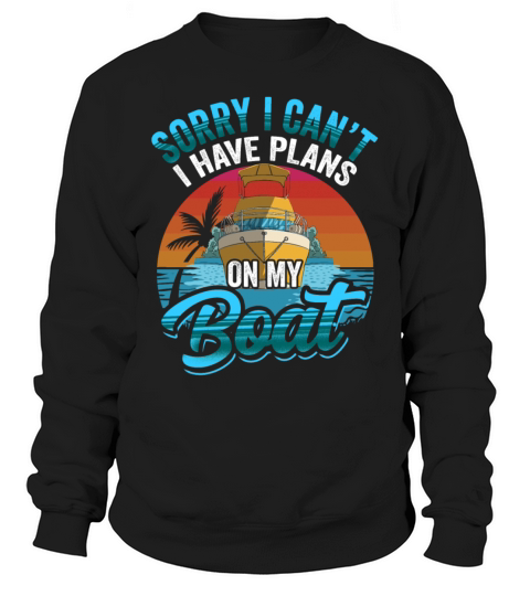 Sorry I Cant I Have Plans On My Boat Hobby Sweatshirt Unisex