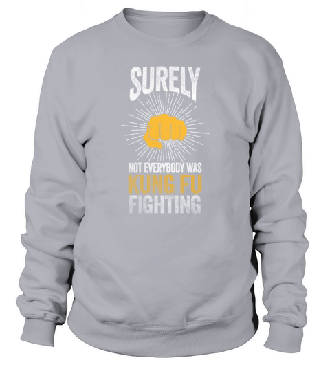 Surely Not Everybody Was Kung Fu Fighting Sweatshirt Unisex