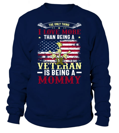 The Only Thing I Love More Than Being A Veteran Is Being A Mommy Sweatshirt Unisex