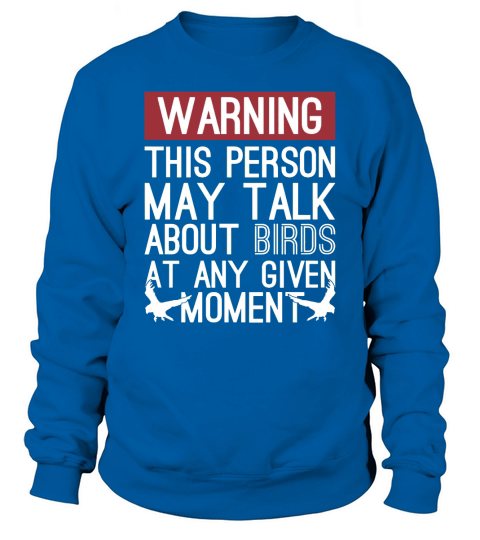 Warning This Person May Talk About Birds At Any Given Moment T Shirt Sweatshirt Unisex