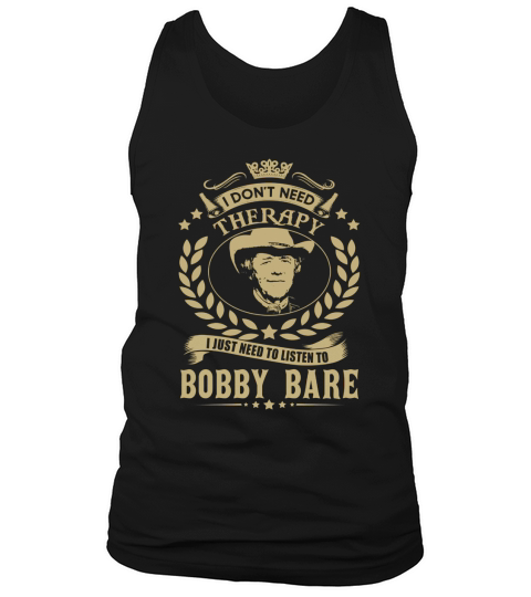 I Dont Need Therapy I Just Need To Listen To Bobby Bare TShirt Tank Top Unisex