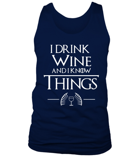 I Drink Wine and I Know Things Shirt Tank Top Unisex