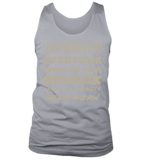 I Have Noticed That Everyone Who Is For Abortion Tank Top Unisex