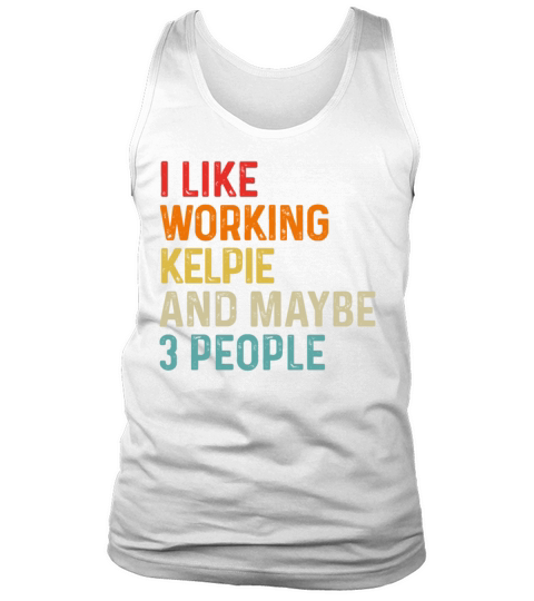 I Like Working Kelpie And Maybe 3 People Dog Tank Top Unisex