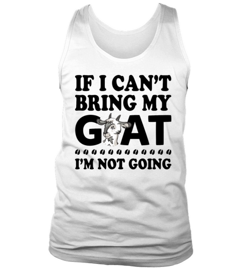 If I Cant Bring My Goat Im Not Going Funny Goat Tank Top Unisex