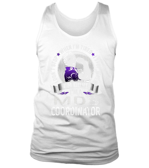 Im a Mds Coordinator I dont Stop When Im Tired I Stop When Im Done Job Shirts Tank Top Unisex