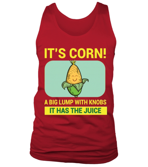 Its Corn A Big Lump With Knobs It Has The Juice Tank Top Unisex
