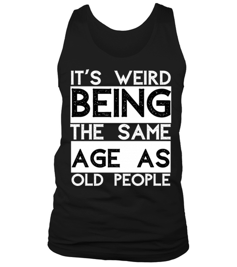 its weird to be the same age as the old ones Tank Top Unisex