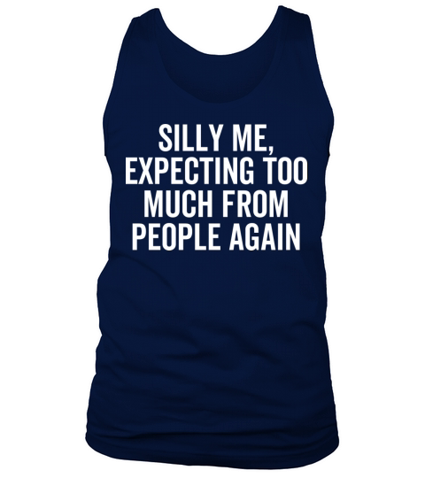 Silly Me Expecting Too Much From People Again Tank Top Unisex
