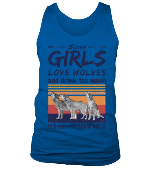 Wolf Some Girls Love Wolves And Drink Too Much Tank Top Unisex