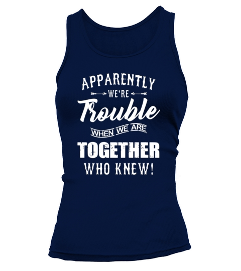 Apparently We’re Trouble When We are Together Who Knew Tank top Woman