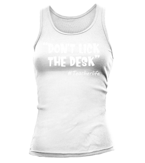 Dont Lick The Desk Funny Teacher Life Sarcastic Tank top Woman