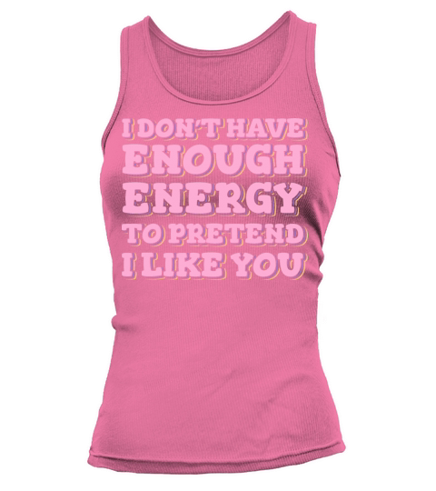 I Dont Have Enough Energy To Pretend I Like You Tank top Woman