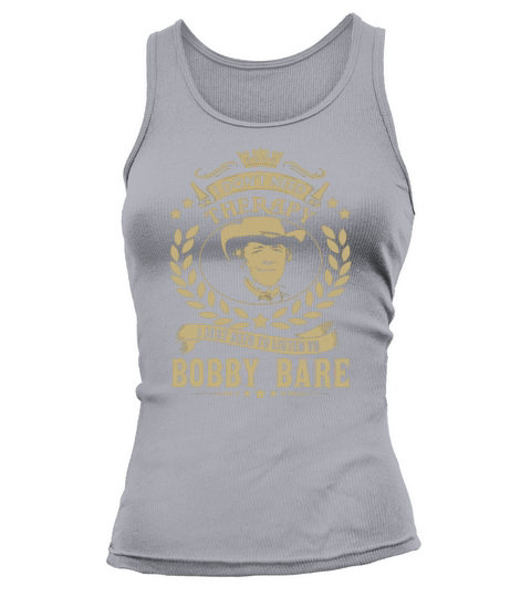 I Dont Need Therapy I Just Need To Listen To Bobby Bare TShirt Tank top Woman