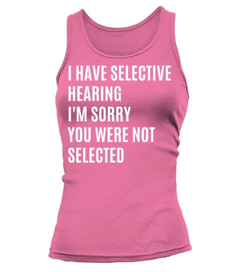 i have selective hearing sorry you were Tank top Woman