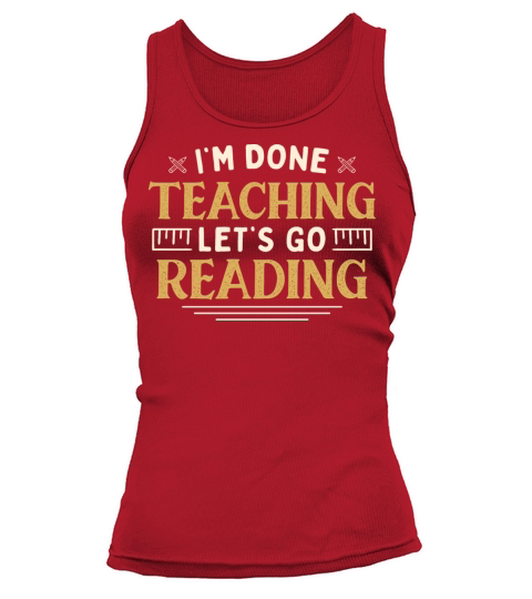 Im Done Teaching Lets Go Reading Funny Teacher Tank top Woman