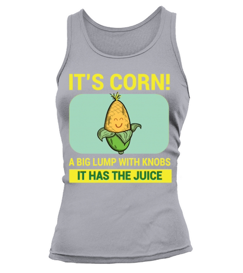 Its Corn A Big Lump With Knobs It Has The Juice Tank top Woman