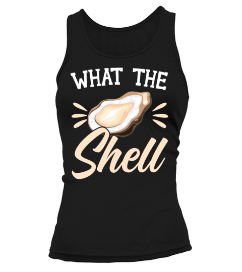 What The Shell Oyster Seafood Seashell Mollusc Tank top Woman