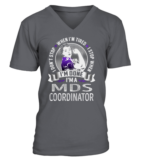Im a Mds Coordinator I dont Stop When Im Tired I Stop When Im Done Job Shirts V-Neck T-shirt