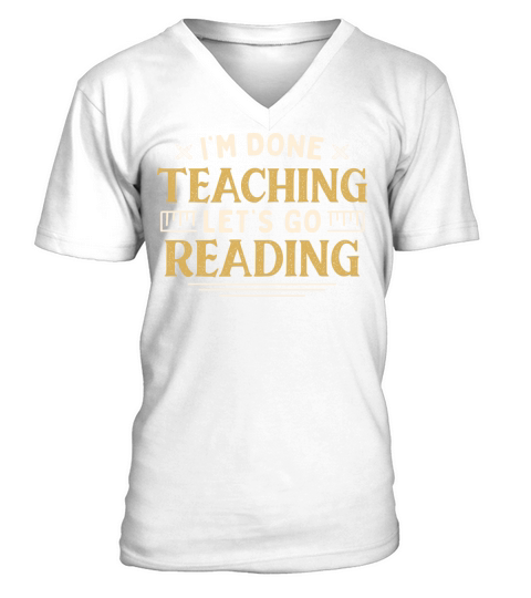 Im Done Teaching Lets Go Reading Funny Teacher V-Neck T-shirt