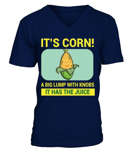 Its Corn A Big Lump With Knobs It Has The Juice V-Neck T-shirt