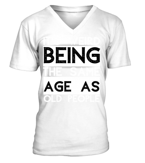 its weird to be the same age as the old ones V-Neck T-shirt