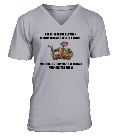 The Difference Between Mcdonalds And Where I Work Mcdonalds V-Neck T-shirt