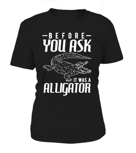 Before You Ask It Was A Alligator Women's T-Shirt